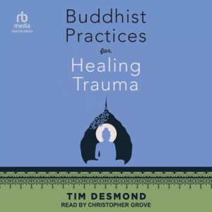 Buddhist Practices for Healing Trauma..., Tim Desmond