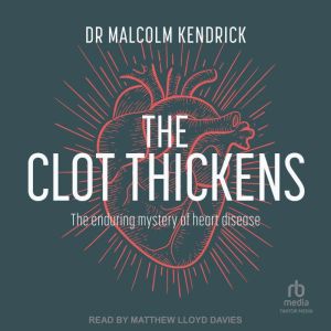 The Clot Thickens, Dr Malcolm Kendrick