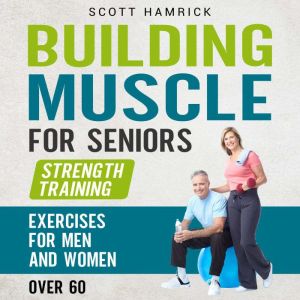 Building Muscle for Seniors Strength..., Scott Hamrick
