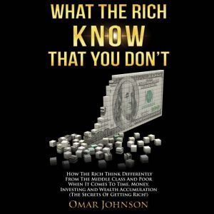 What the Rich Know That You Don't: How The Rich Think Differently From The Middle Class And Poor When It Comes To Time, Money,