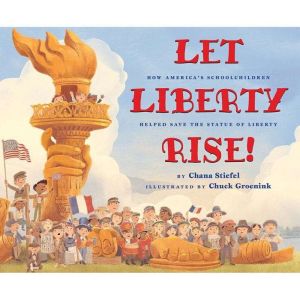Let Liberty Rise!: How America's Schoolchildren Helped Save the Statue of Liberty