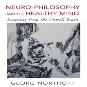 NeuroPhilosophy and the Healthy Mind..., George Northoff