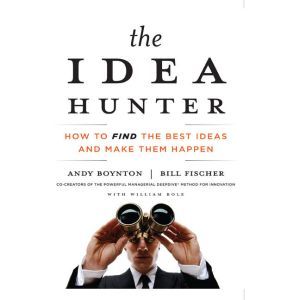 The Idea Hunter: How to Find the Best Ideas and Make Them Happen