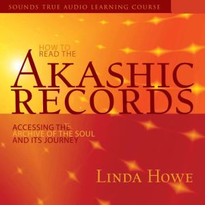 How to Read the Akashic Records: Accessing the Archive of the Soul and Its Journey