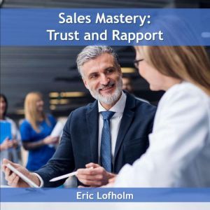 Sales Mastery Trust and Rapport, Eric Lofholm