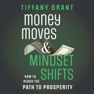 Money Moves and Mindset Shifts, Tiffany Grant