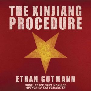 The Xinjiang Procedure, Ethan Gutmann