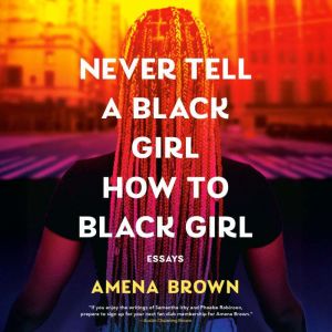 Never Tell a Black Girl How to Black ..., Amena Brown