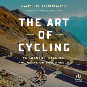 The Art of Cycling: Philosophy, Meaning, and a Life on Two Wheels