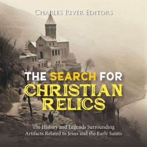 The Search for Christian Relics The ..., Charles River Editors