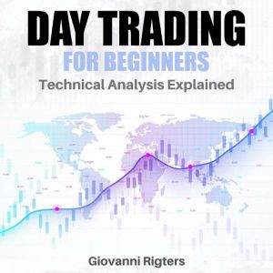 Day Trading for Beginners: Technical Analysis Explained, Giovanni Rigters