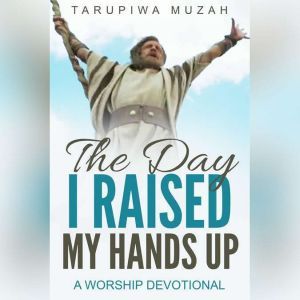 The Day I Raised My Hands Up, Tarupiwa Muzah