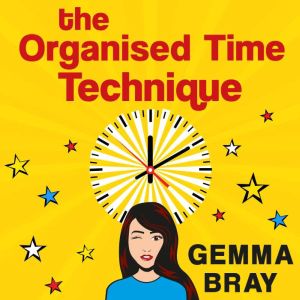 The Organised Time Technique: How to Get Your Life Running Like Clockwork
