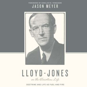 LloydJones on the Christian Life, Jason Meyer