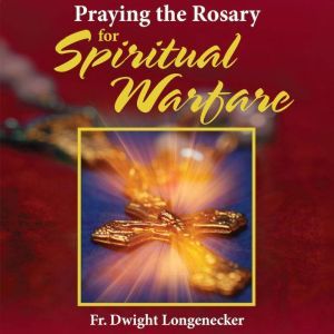 Praying the Rosary for Spiritual Warf..., Dwight Longenecker