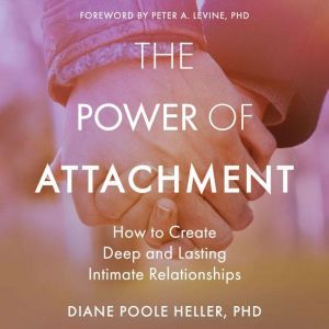 The Power of Attachment: How to Create Deep and Lasting Intimate Relationships, PhD Heller