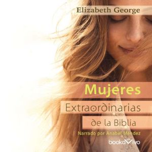 Mujeres extraordinarias de la Biblia ..., Elizabeth George