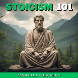 Stoicism 101: Timeless Wisdom to Increase Your Mental Toughness, Self Discipline and Leadership. Learn Practical Stoic Philoso