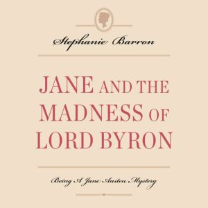 Jane and the Madness of Lord Byron: Being A Jane Austen Mystery, Stephanie Barron