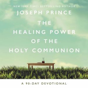 The Healing Power of the Holy Communi..., Joseph Prince