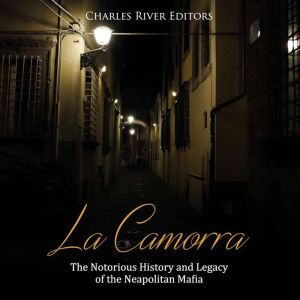 La Camorra The Notorious History and..., Charles River Editors