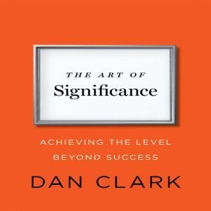 The Art of Significance: Achieving The Level Beyond Success