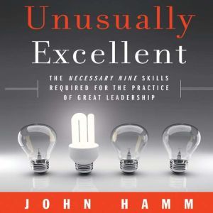 Unusually Excellent: The Necessary Nine Skills Required for the Practice of Great Leadership