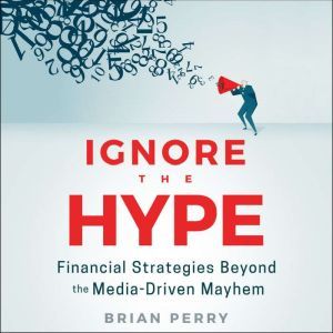 Ignore the Hype: Financial Strategies Beyond the Media-Driven Mayhem