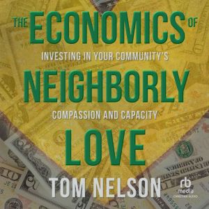 The Economics of Neighborly Love: Investing in Your Community's Compassion and Capacity