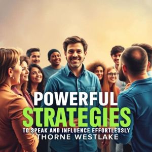 Powerful Strategies to Speak and Influence Effortlessly: "Unlock the power of persuasion with dynamic audio lessons for effort