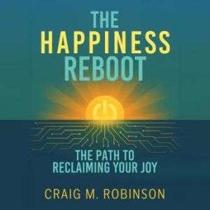 The Happiness Reboot, Craig M. Robinson