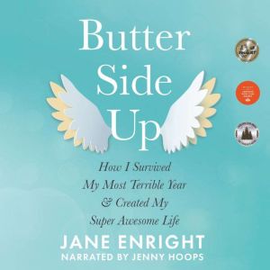 Butter Side Up: How I Survived My Most Terrible Year & Created My Super Awesome Life