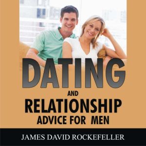 Dating and Relationship Advice for Me..., James David Rockefeller