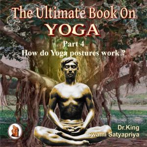Part 4 of The Ultimate Book on Yoga, Dr. King