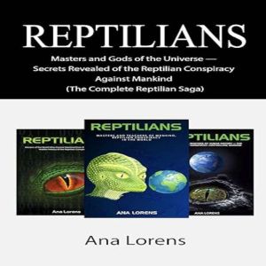 Reptilians: Masters and Gods of the Universe  Secrets Revealed of the Reptilian Conspiracy Against Mankind (The Complete Repti
