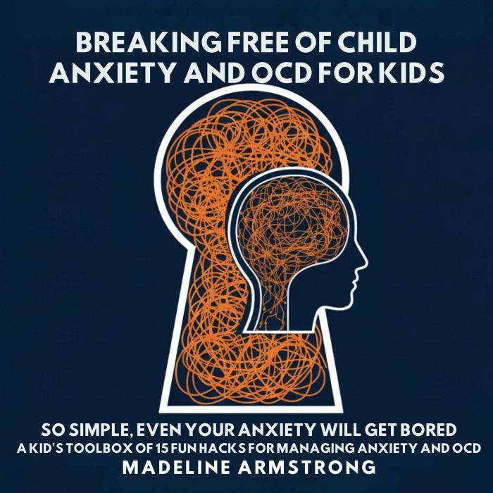 Breaking Free of Child Anxiety And OC..., Madeline Armstrong