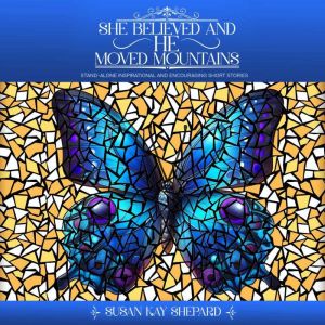 She Believed and HE Moved Mountains: Stand-alone Inspirational and Encouraging Short Stories