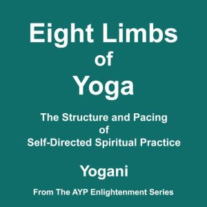 Eight Limbs of Yoga - The Structure and Pacing of Self-Directed Spiritual Practice (AYP Enlightenment Series Book 9)