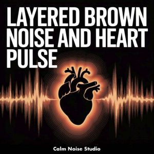Layered Brown Noise and Heart Pulse, Calm Noise Studio