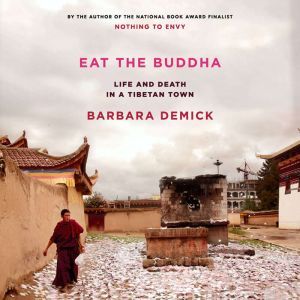 Eat the Buddha: Life and Death in a Tibetan Town, Barbara Demick