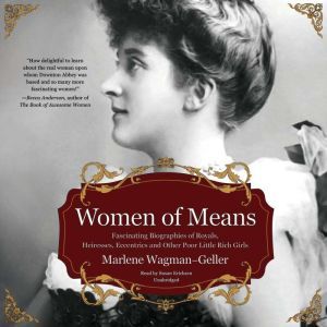 Women of Means: Fascinating Biographies of Royals, Heiresses, Eccentrics, and Other Poor Little Rich Girls, Marlene Wagman-Geller