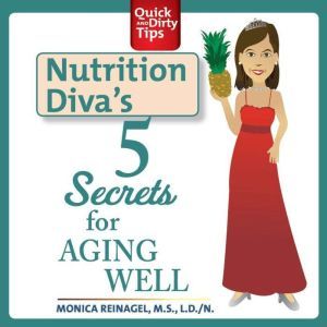 Nutrition Divas 5 Secrets for Aging ..., Monica Reinagel
