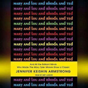 Mary and Lou and Rhoda and Ted, Jennifer Keishin Armstrong