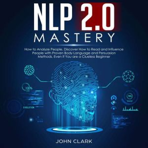 NLP 2.0 Mastery How to analyze people..., John Clark