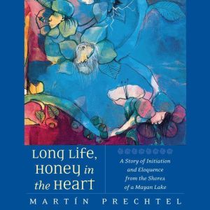 Long Life, Honey in the Heart, Martin Prechtel