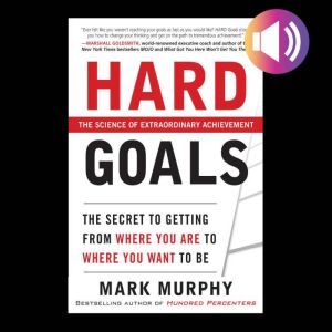 Hard Goals  The Secret to Getting fr..., Mark Murphy