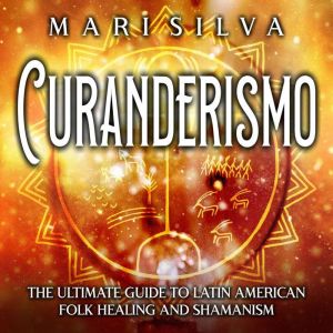 Curanderismo The Ultimate Guide to L..., Mari Silva