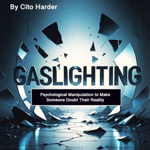 Gaslighting: Psychological Manipulation to Make Someone Doubt Their Reality