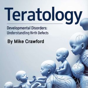 Teratology: Developmental Disorders: Understanding Birth Defects