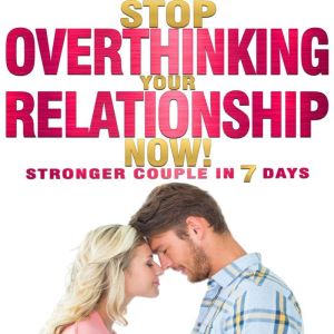 Stop OVERTHINKING Your RELATIONSHIP N..., Sophie Foster